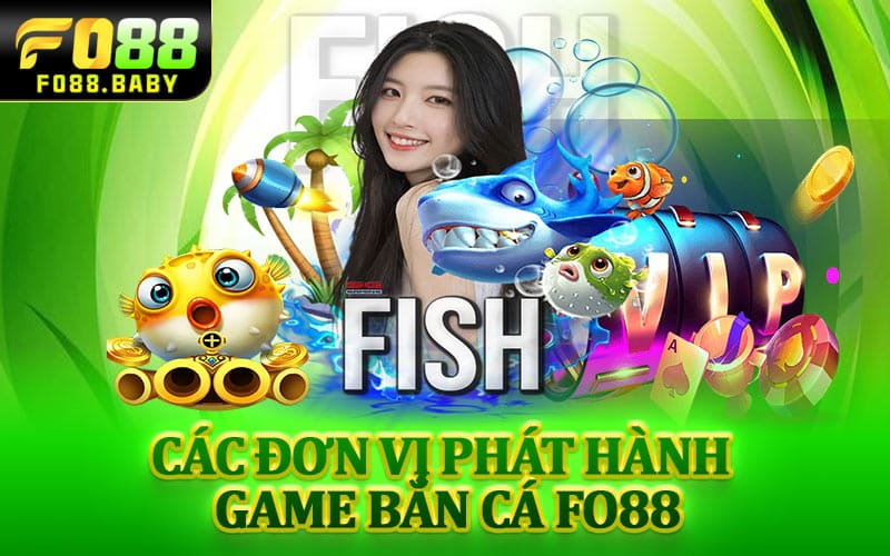 Các đơn vị phát hành game bắn cá Fo88
